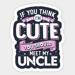 If You Think I'm Cute You Should See My Uncle Sticker